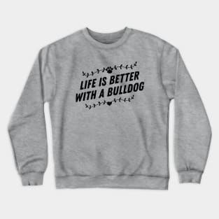 Life is better with a bulldog Crewneck Sweatshirt